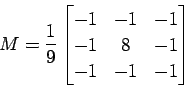 \begin{displaymath}M=\frac{1}{9}%
\begin{bmatrix}
-1 & -1 & -1 \\
-1 & 8 & -1 \\
-1 & -1 & -1
\end{bmatrix}\end{displaymath}