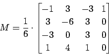 \begin{displaymath}M = \frac{1}{6} \cdot %
\begin{bmatrix}
-1 & 3 & -3 & 1 \\
3 & -6 & 3 & 0 \\
-3 & 0 & 3 & 0 \\
1 & 4 & 1 & 0
\end{bmatrix}\end{displaymath}
